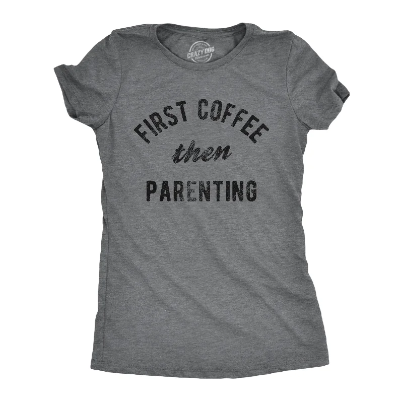 First Coffee Then Parenting Women's T Shirt