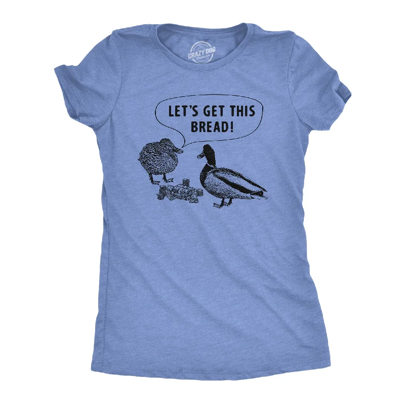 Lets Get This Bread Women's T Shirt