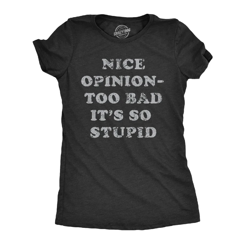 Nice Opinion Too Bad Its So Stupid Women's T Shirt