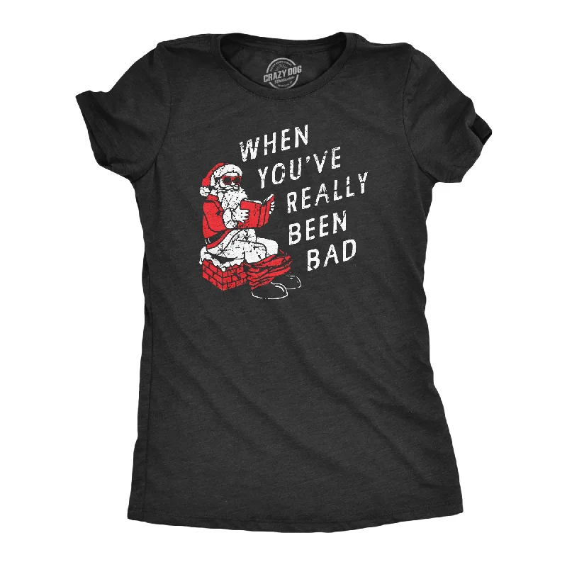 When Youve Really Been Bad Women's T Shirt