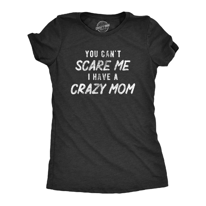 You Cant Scare Me I Have A Crazy Mom Women's T Shirt